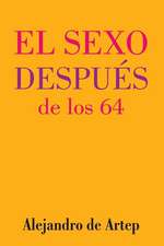 Sex After 64 (Spanish Edition) - El Sexo Despues de Los 64