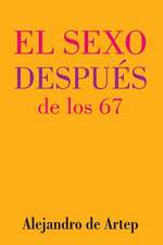 Sex After 67 (Spanish Edition) - El Sexo Despues de Los 67