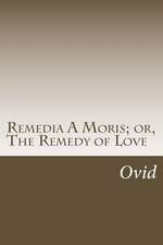 Remedia a Moris; Or, the Remedy of Love