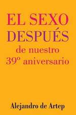 Sex After Our 39th Anniversary (Spanish Edition) - El Sexo Despues de Nuestro 39 Aniversario