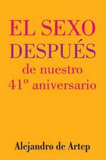 Sex After Our 41st Anniversary (Spanish Edition) - El Sexo Despues de Nuestro 41 Aniversario