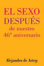 Sex After Our 46th Anniversary (Spanish Edition) - El Sexo Despues de Nuestro 46 Aniversario