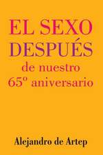 Sex After Our 65th Anniversary (Spanish Edition) - El Sexo Despues de Nuestro 65 Aniversario