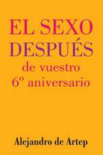 Sex After Your 6th Anniversary (Spanish Edition) - El Sexo Despues de Vuestro 6 Aniversario