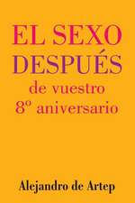 Sex After Your 8th Anniversary (Spanish Edition) - El Sexo Despues de Vuestro 8 Aniversario