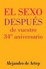 Sex After Your 34th Anniversary (Spanish Edition) - El Sexo Despues de Vuestro 34 Aniversario