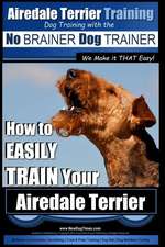 Airedale Terrier Training Dog Training with the No Brainer Dog Trainer We Make It That Easy!