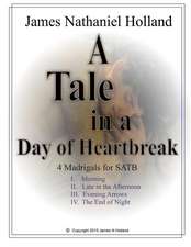 A Tale in the Day of Hearbreak 4 Madrigals for Satb