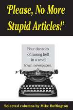 'Please, No More Stupid Articles!': Four Decades of Raising Hell in a Small Town Newspaper.