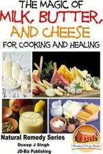 The Magic of Milk, Butter and Cheese for Healing and Cooking