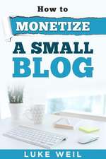 Luke Weil's How to Monetize a Small Blog