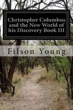 Christopher Columbus and the New World of His Discovery Book III