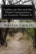 Luther on Sin and the Flood Commentary on Genesis Volume II