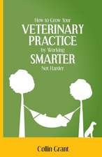 How to Grow Your Veterinary Practice by Working Smarter, Not Harder