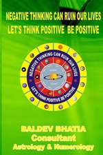 Negative Thinking Can Ruin Our Lives: Let Us Think Positve Be Positive