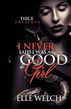 I Never Said I Was a Good Girl: Delicious and Healthy Recipes You Can Quickly & Easily Cook