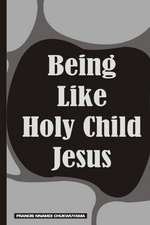 Being Like Holy Child Jesus: Blank 150 Page Lined Journal for Your Thoughts, Ideas, and Inspiration