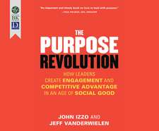 The Purpose Revolution: How Leaders Create Engagement and Competitive Advantage in an Age of Social Good