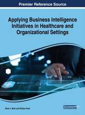 Applying Business Intelligence Initiatives in Healthcare and Organizational Settings