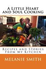 A Little Heart and Soul Cooking: Recipes and Stories from My Kitchen