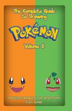 The Complete Guide to Drawing Pokemon Volume 8