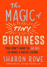 The Magic of Tiny Business: You Don't Have to Go Big to Make a Great Living