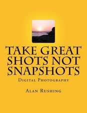 Take Great Shots Not Snapshots