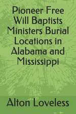 Pioneer Free Will Baptists Ministers Burial Locations in Alabama and Mississippi