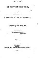 Education Reform, Or, the Necessity of a National System of Education - Vol. I