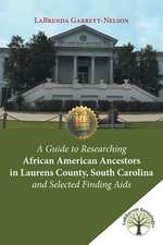 A Guide to Researching African American Ancestors in Laurens County, South Carolina and Selected Finding AIDS