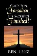 God's Son "Forsaken," His Sacrifice "Finished!"