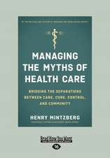 Managing the Myths of Health Care: Bridging the Separations Between Care, Cure, Control, and Community (Large Print 16pt)