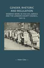 Gender, Rhetoric and Regulation: Women's Work in the Civil Service and the London County Council, 1900-55