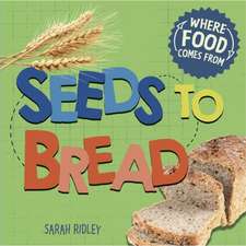 Ridley, S: Where Food Comes From: Seeds to Bread