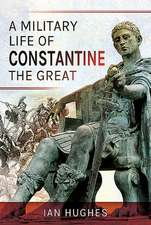 A Military Life of Constantine the Great