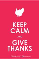 Keep Calm Give Thanks Workbook of Affirmations Keep Calm Give Thanks Workbook of Affirmations