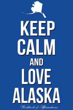 Keep Calm Love Alaska Workbook of Affirmations Keep Calm Love Alaska Workbook of Affirmations