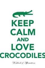 Keep Calm Love Crocodiles Workbook of Affirmations Keep Calm Love Crocodiles Workbook of Affirmations