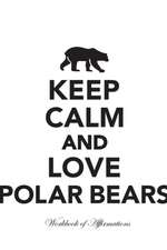 Keep Calm Love Polar Bears Workbook of Affirmations Keep Calm Love Polar Bears Workbook of Affirmations