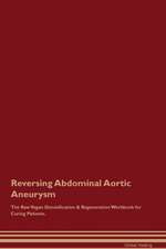 Reversing Abdominal Aortic Aneurysm The Raw Vegan Detoxification & Regeneration Workbook for Curing Patients