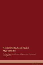 Reversing Autoimmune Myocarditis The Raw Vegan Detoxification & Regeneration Workbook for Curing Patients