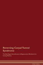 Reversing Carpal Tunnel Syndrome The Raw Vegan Detoxification & Regeneration Workbook for Curing Patients