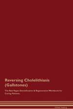 Reversing Cholelithiasis (Gallstones) The Raw Vegan Detoxification & Regeneration Workbook for Curing Patients