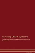 Reversing CREST Syndrome The Raw Vegan Detoxification & Regeneration Workbook for Curing Patients