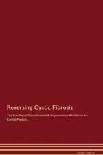 Reversing Cystic Fibrosis The Raw Vegan Detoxification & Regeneration Workbook for Curing Patients