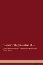 Reversing Degenerative Disc The Raw Vegan Detoxification & Regeneration Workbook for Curing Patients