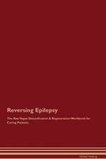 Reversing Epilepsy The Raw Vegan Detoxification & Regeneration Workbook for Curing Patients