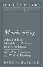 Metalworking - A Book of Tools, Materials, and Processes for the Handyman, with 2,206 Illustrations and Working Drawings