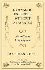 Gymnastic Exercises Without Apparatus - According to Ling's System - For the Due Development and Strengthening of the Human Body