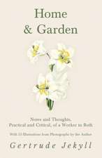 Home and Garden - Notes and Thoughts, Practical and Critical, of a Worker in Both - With 53 Illustrations from Photographs by the Author